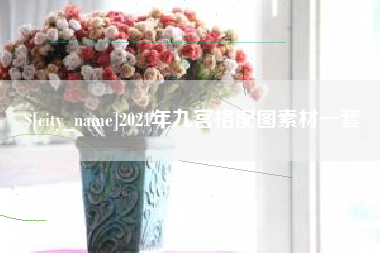 高安2021年九宫格配图素材一套