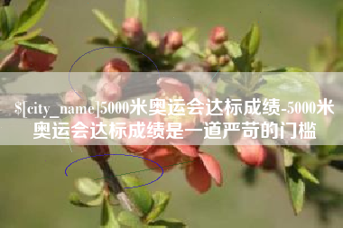 高安5000米奥运会达标成绩-5000米奥运会达标成绩是一道严苛的门槛