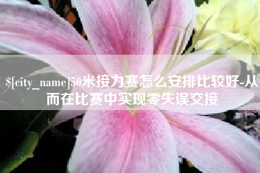 高安50米接力赛怎么安排比较好-从而在比赛中实现零失误交接