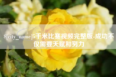 高安5千米比赛视频完整版-成功不仅需要天赋和努力
