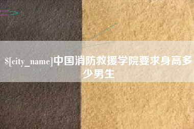 高安中国消防救援学院要求身高多少男生