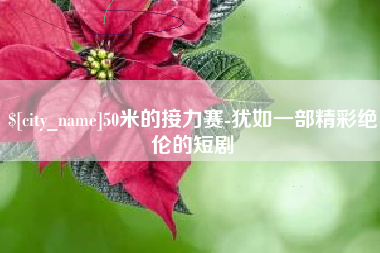 高安50米的接力赛-犹如一部精彩绝伦的短剧