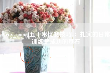 高安五千米比赛技巧-：扎实的日常训练是成功的基石